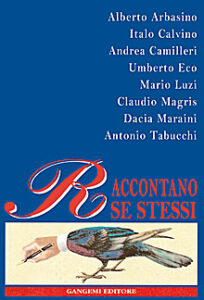 Arbasino, Calvino, Camilleri, Eco, Luzi, Magris, Maraini, Tabucchi – Raccontano se stessi