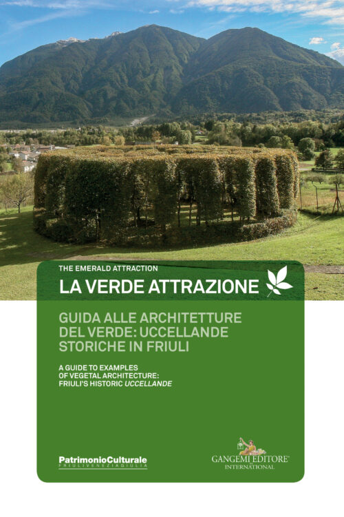 Guida alle architetture del verde: uccellande storiche in Friuli - A guide to examples of vegetal architecture: Friuli’s historic uccellande